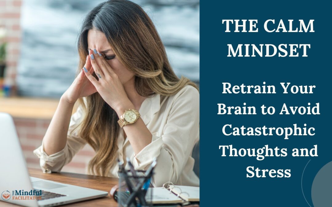 The Calm Mindset: Retrain Your Brain to Avoid Catastrophic Thoughts and Stress