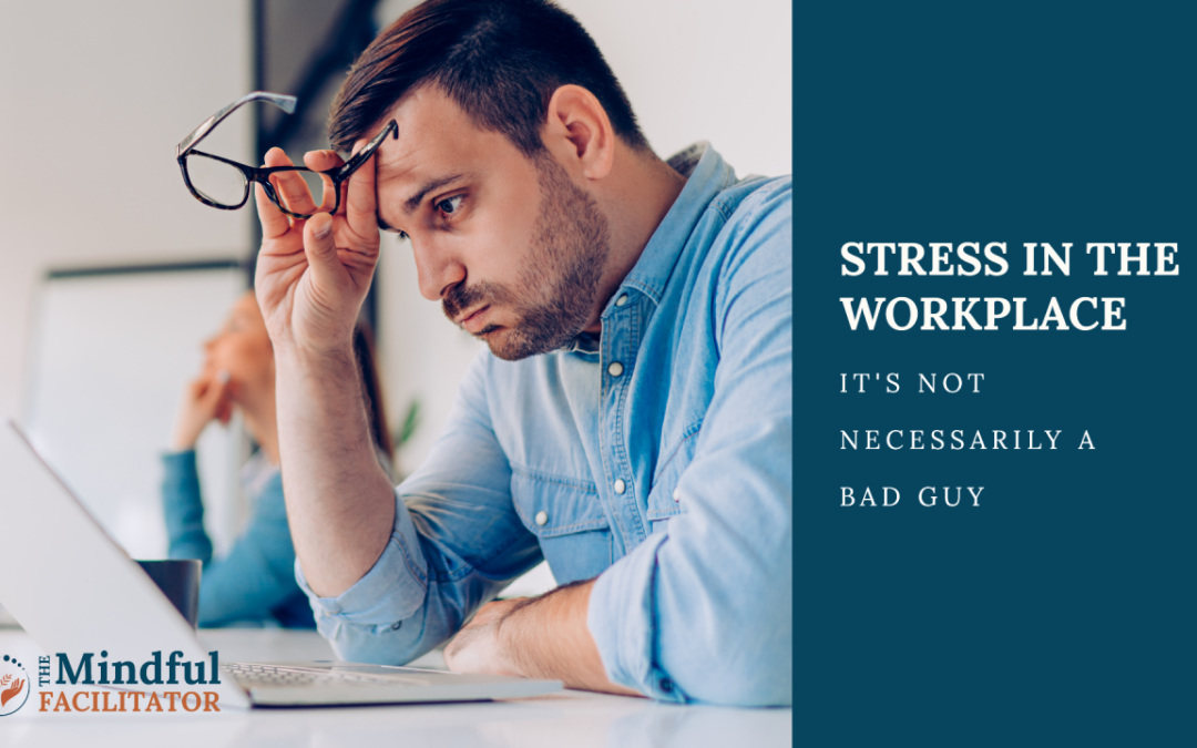 Stress in the workplace is not the bad guy you think he is